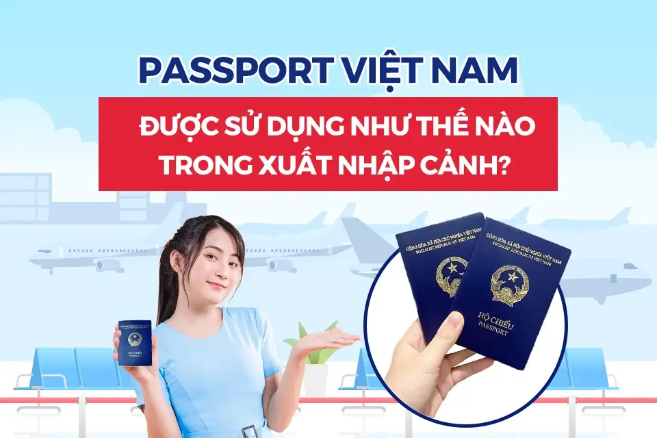 Passport Việt Nam được sử dụng như thế nào trong xuất nhập cảnh